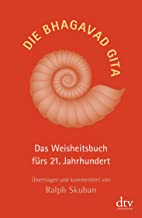 Die Bhagavad Gita Das Weisheitsbuch fürs 21. Jahrhundert – Übertragen und kommentiert von Ralph Skuban